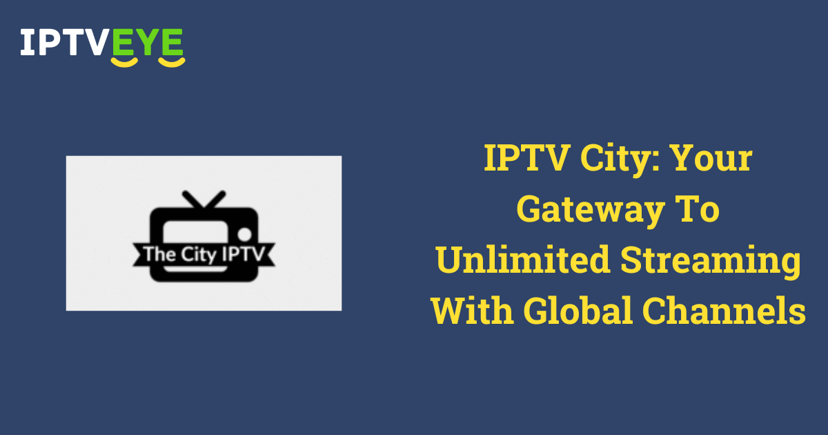 IPTV City Your Gateway To Unlimited Streaming With Global Channels - iptveye