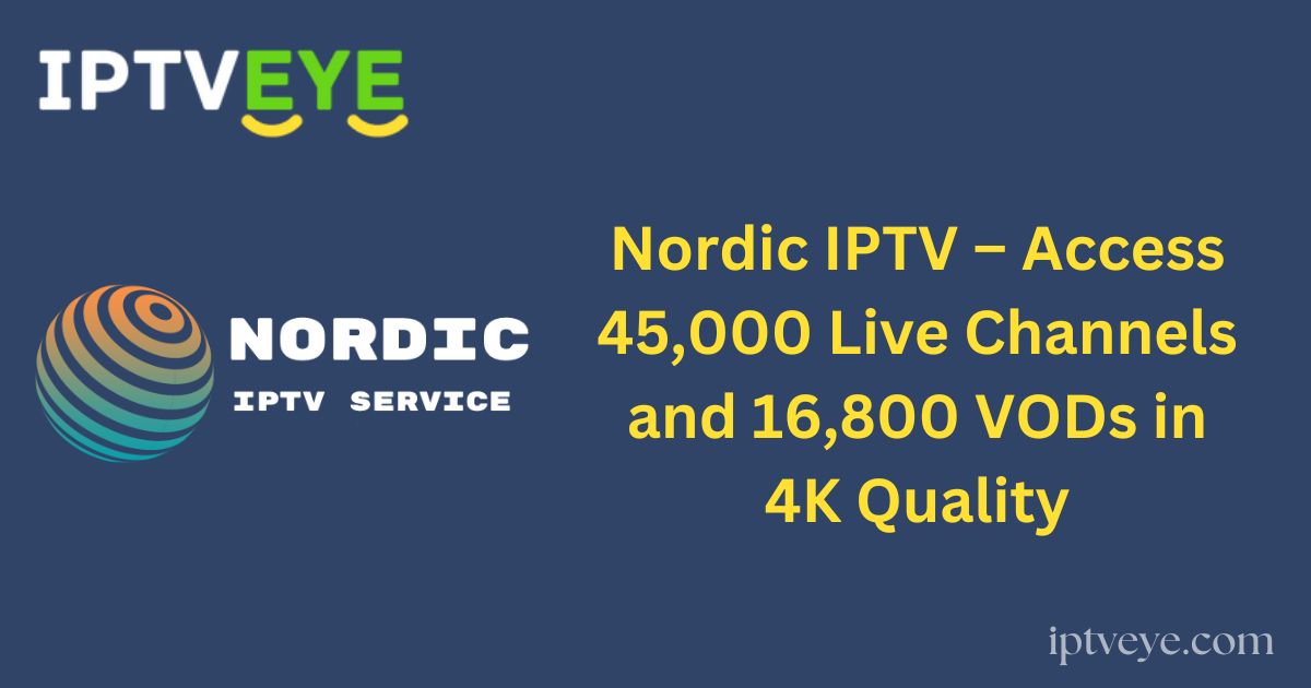 Nordic IPTV – Access 45,000 Live Channels and 16,800 VODs in 4K Quality