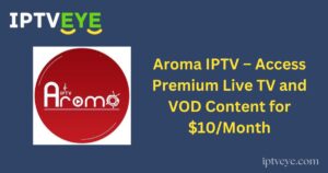 Aroma IPTV – Access Premium Live TV and VOD Content for $10/Month