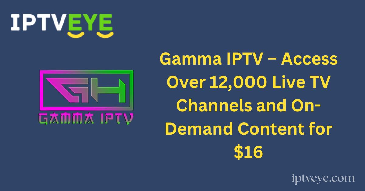 Gamma IPTV – Access Over 12,000 Live TV Channels and On-Demand Content for $16