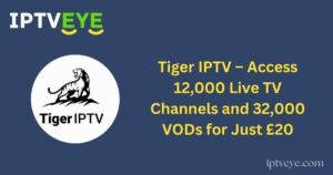 Tiger IPTV – Access 12,000 Live TV Channels and 32,000 VODs for Just £20