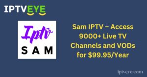 Sam IPTV – Access 9000+ Live TV Channels and VODs for $99.95/Year