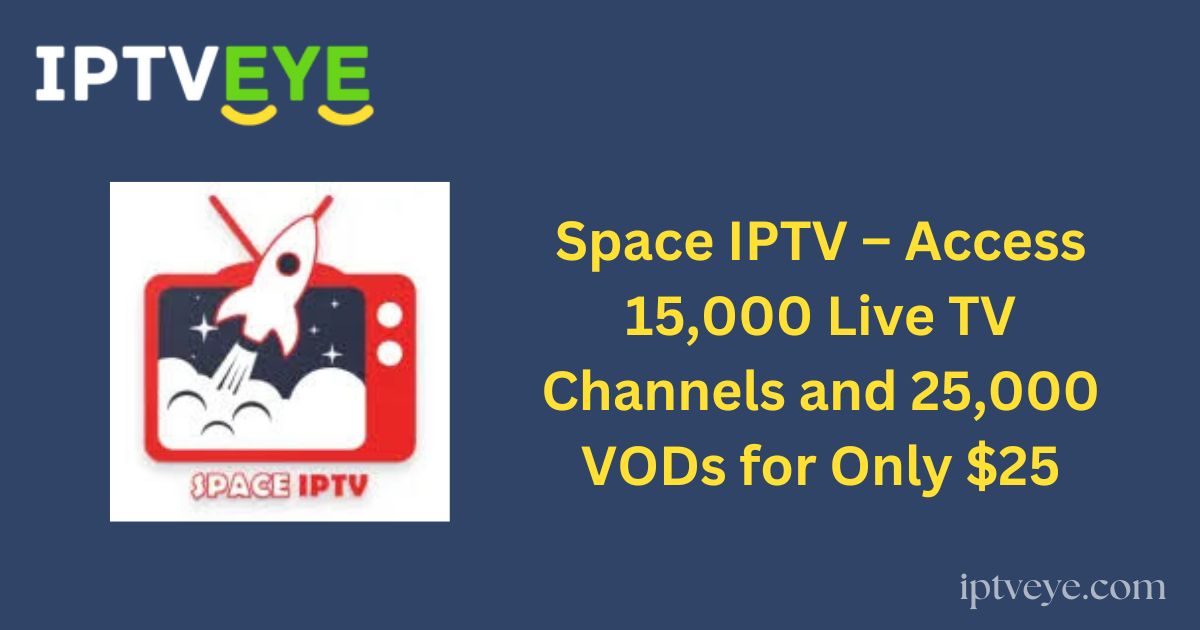 Space IPTV – Access 15,000 Live TV Channels and 25,000 VODs for Only $25