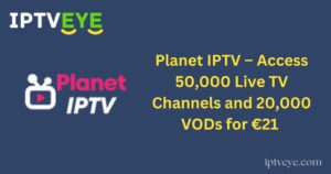 Planet IPTV – Access 50,000 Live TV Channels and 20,000 VODs for €21