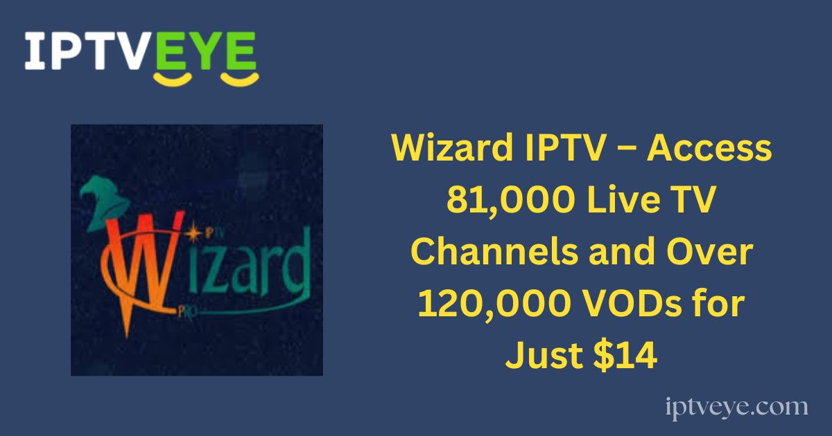 Wizard IPTV – Access 81,000 Live TV Channels and Over 120,000 VODs for Just $14