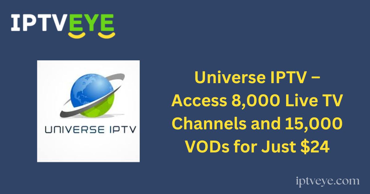 Universe IPTV – Access 8,000 Live TV Channels and 15,000 VODs for Just $24