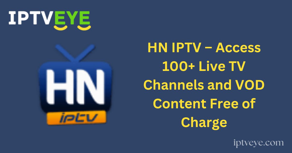 HN IPTV – Access 100+ Live TV Channels and VOD Content Free of Charge