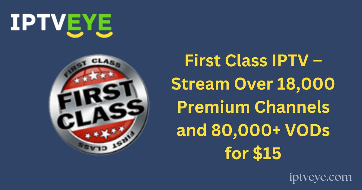 First Class IPTV – Stream Over 18,000 Premium Channels and 80,000+ VODs for $15