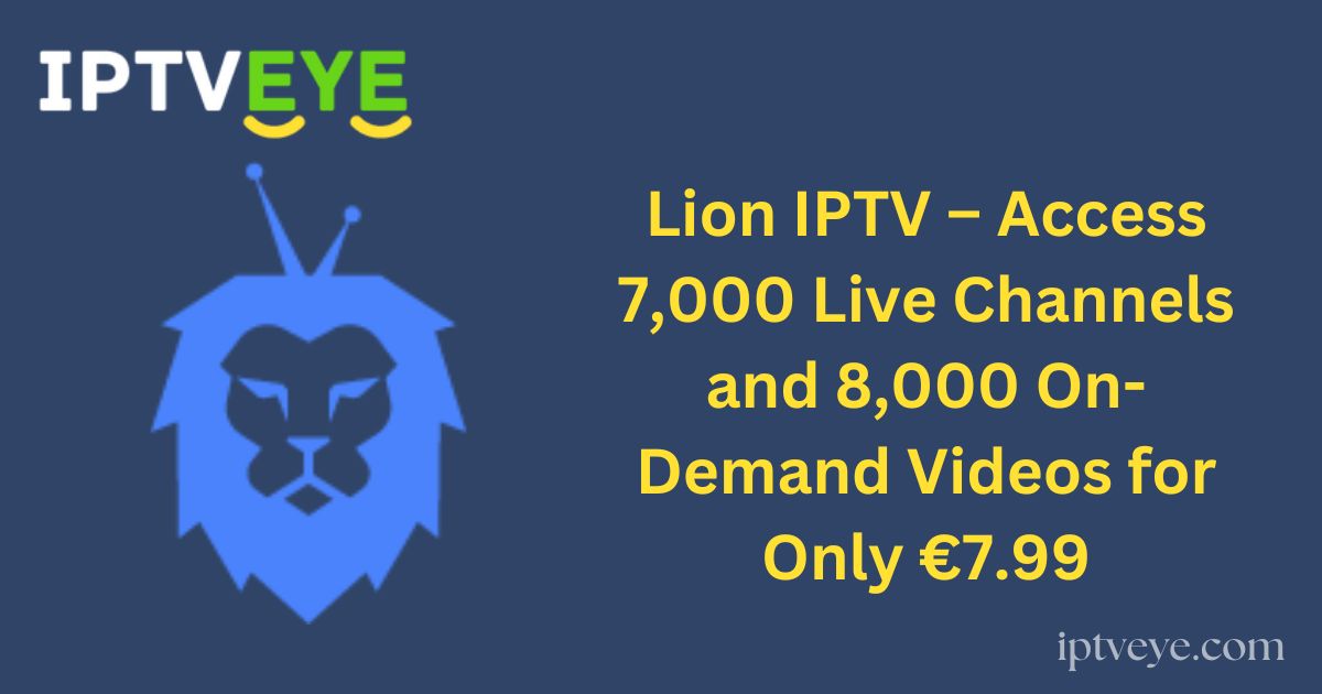 Lion IPTV – Access 7,000 Live Channels and 8,000 On-Demand Videos for Only €7.99