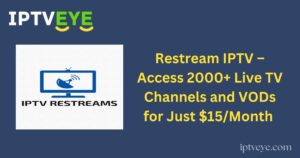 Restream IPTV – Access 2000+ Live TV Channels and VODs for Just $15/Month