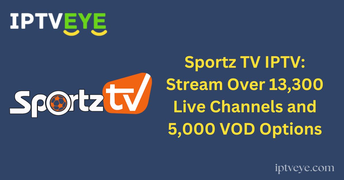 Sportz TV IPTV: Stream Over 13,300 Live Channels and 5,000 VOD Options