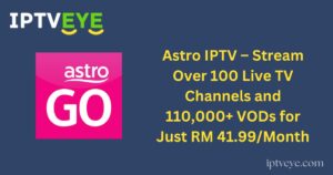 Astro IPTV – Stream Over 100 Live TV Channels and 110,000+ VODs for Just RM 41.99/Month