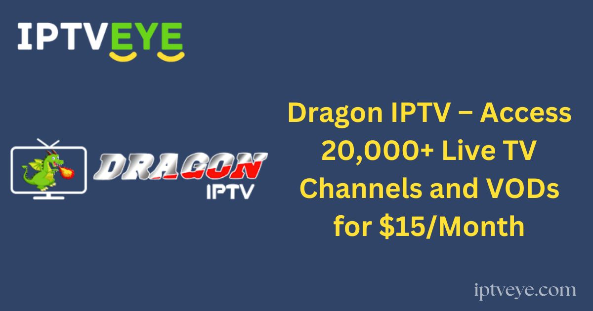 Dragon IPTV – Access 20,000+ Live TV Channels and VODs for $15/Month