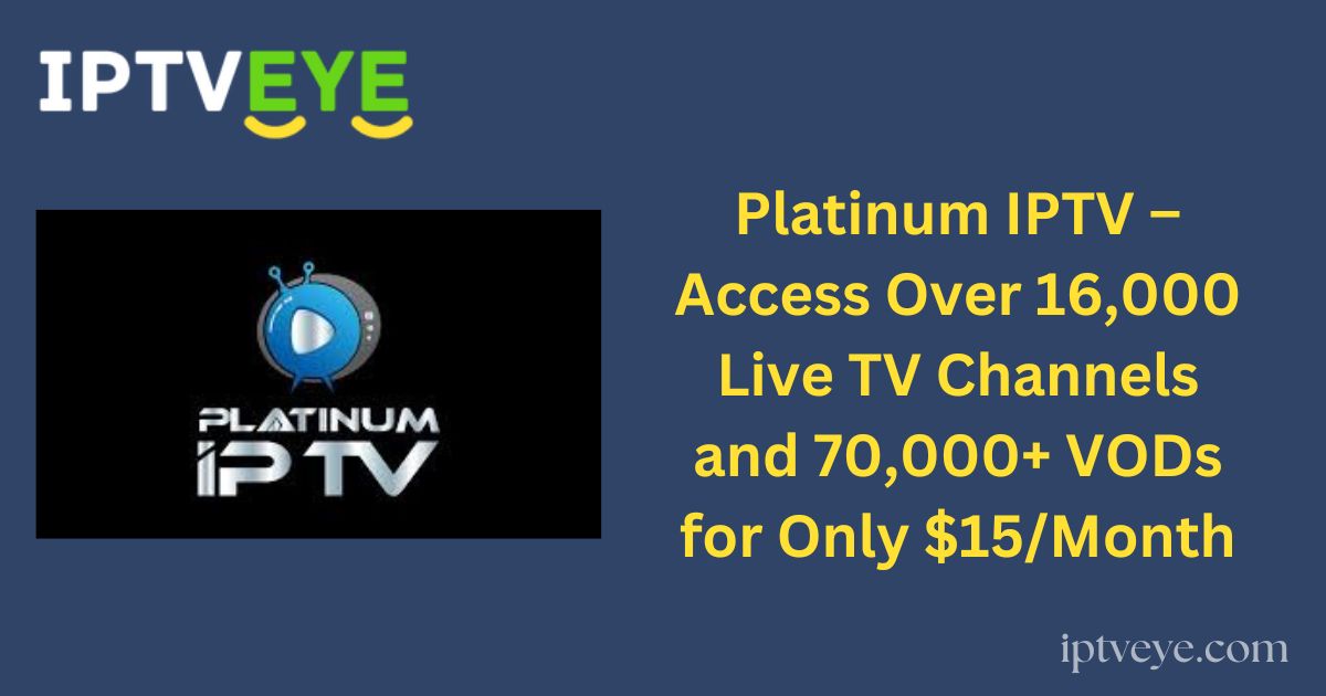 Platinum IPTV – Access Over 16,000 Live TV Channels and 70,000+ VODs for Only $15/Month