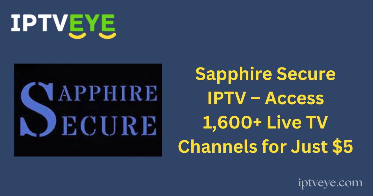 Sapphire Secure IPTV – Access 1,600+ Live TV Channels for Just $5