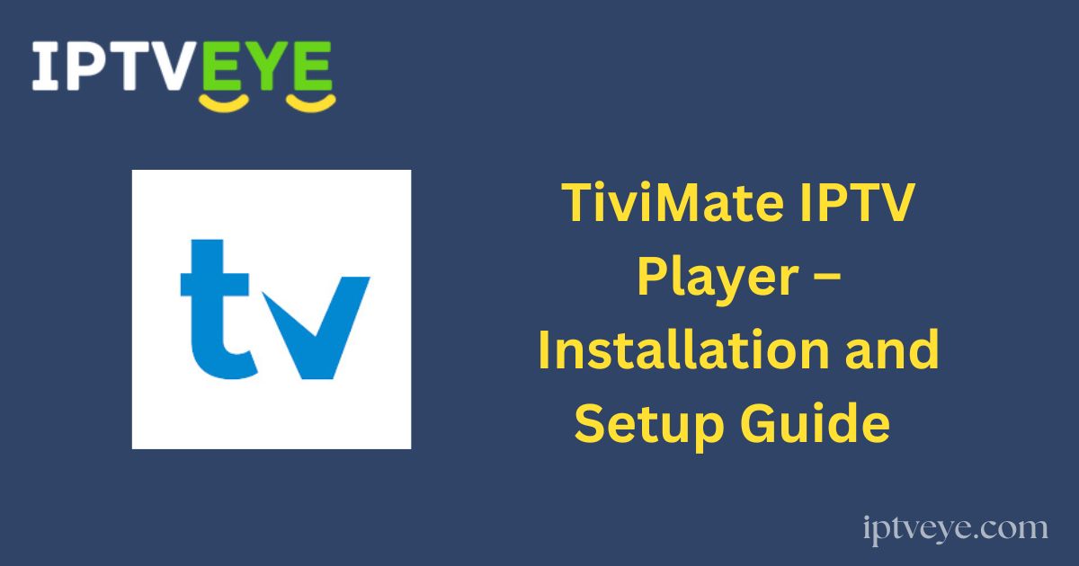 TiviMate IPTV Player – Installation and Setup Guide