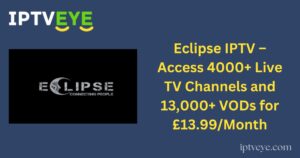 Eclipse IPTV – Access 4000+ Live TV Channels and 13,000+ VODs for £13.99/Month