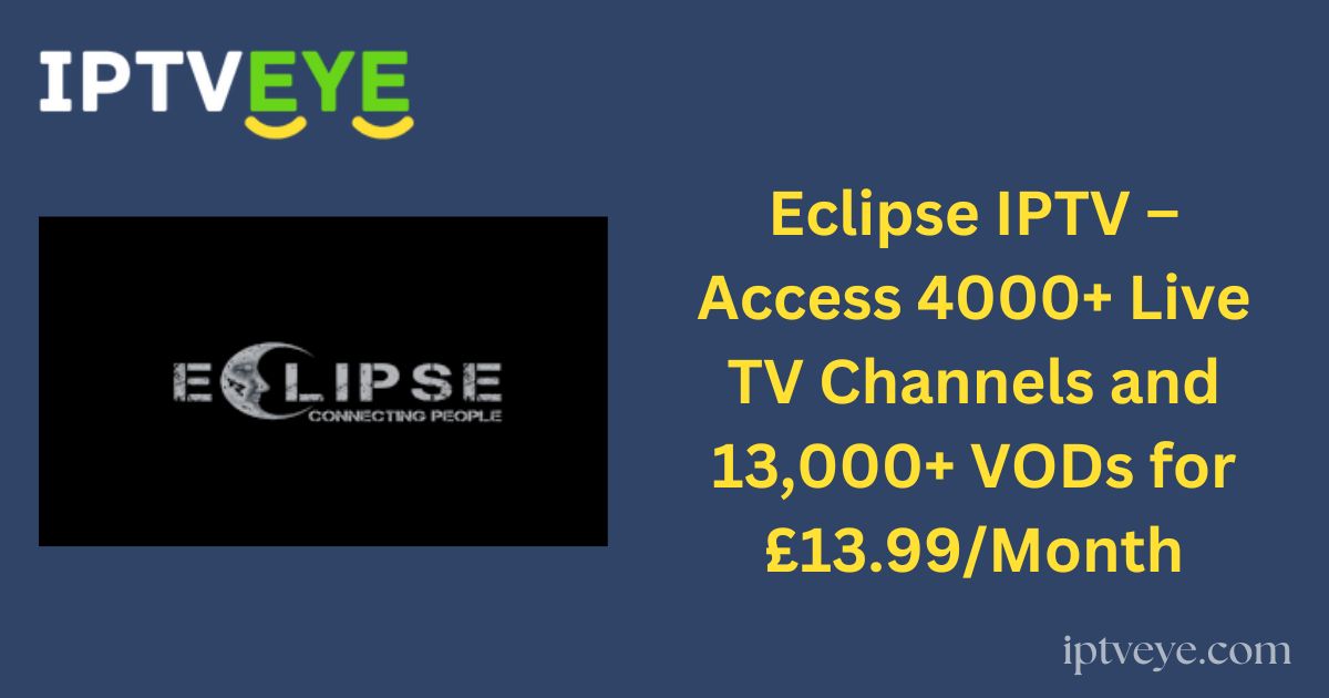 Eclipse IPTV – Access 4000+ Live TV Channels and 13,000+ VODs for £13.99/Month