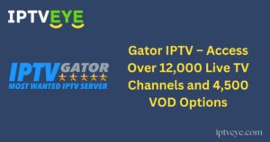 Gator IPTV – Access Over 12,000 Live TV Channels and 4,500 VOD Options