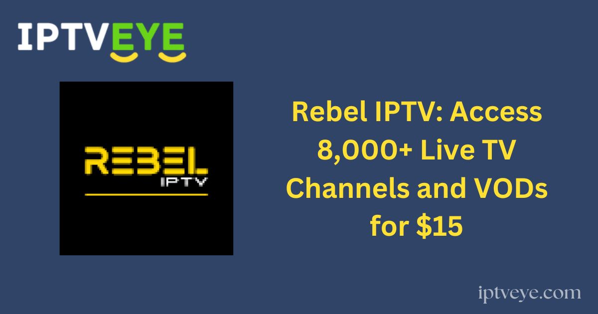 Rebel IPTV: Access 8,000+ Live TV Channels and VODs for $15