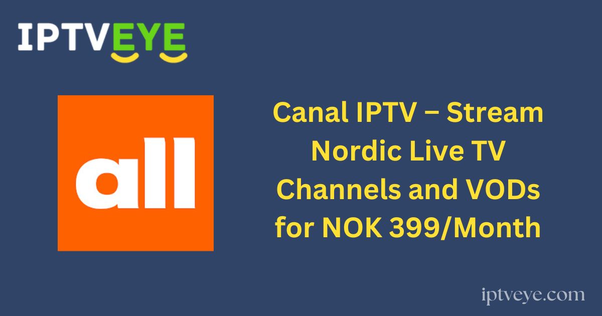 Canal IPTV – Stream Nordic Live TV Channels and VODs for NOK 399/Month