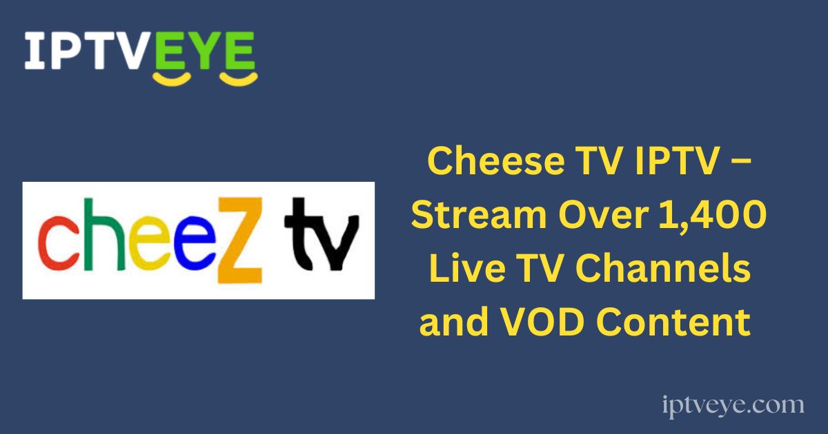 Cheese TV IPTV – Stream Over 1,400 Live TV Channels and VOD Content