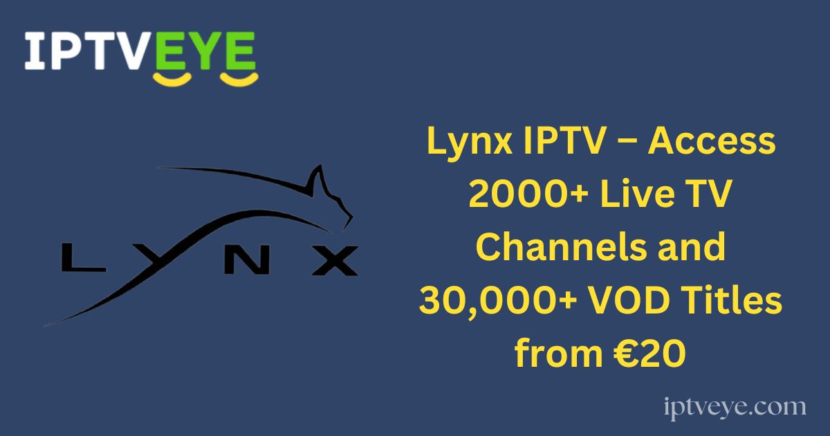 Lynx IPTV – Access 2000+ Live TV Channels and 30,000+ VOD Titles from €20