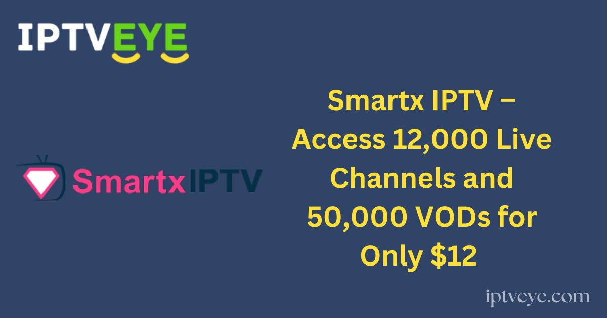 Smartx IPTV – Access 12,000 Live Channels and 50,000 VODs for Only $12