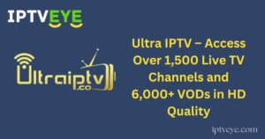 Ultra IPTV – Access Over 1,500 Live TV Channels and 6,000+ VODs in HD Quality