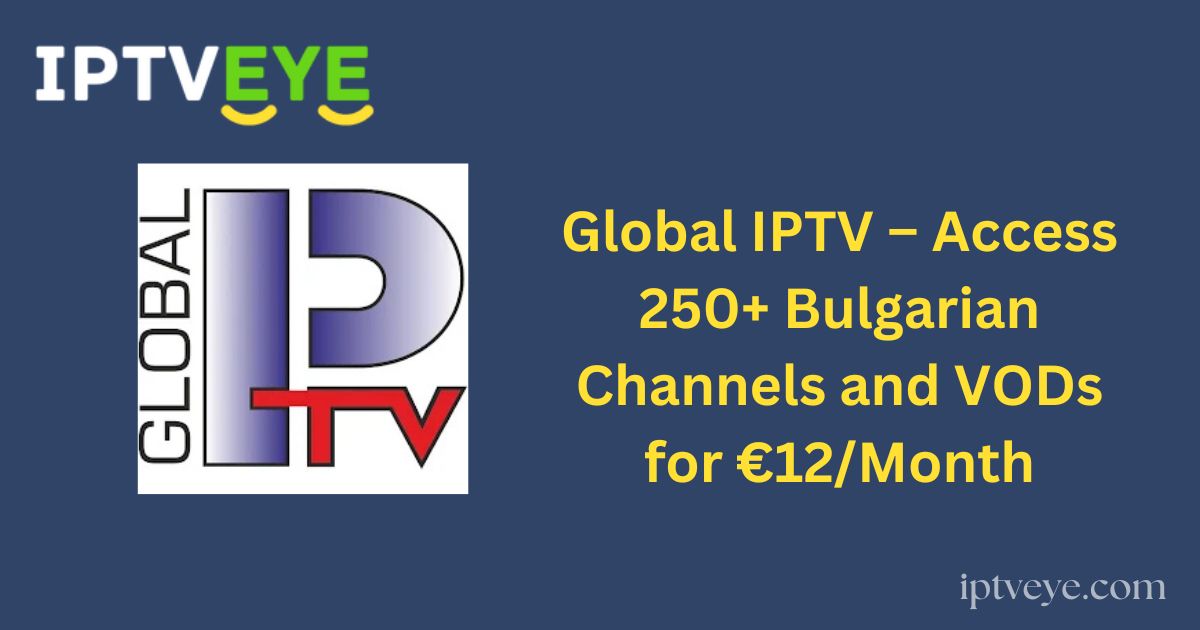 Global IPTV – Access 250+ Bulgarian Channels and VODs for €12/Month