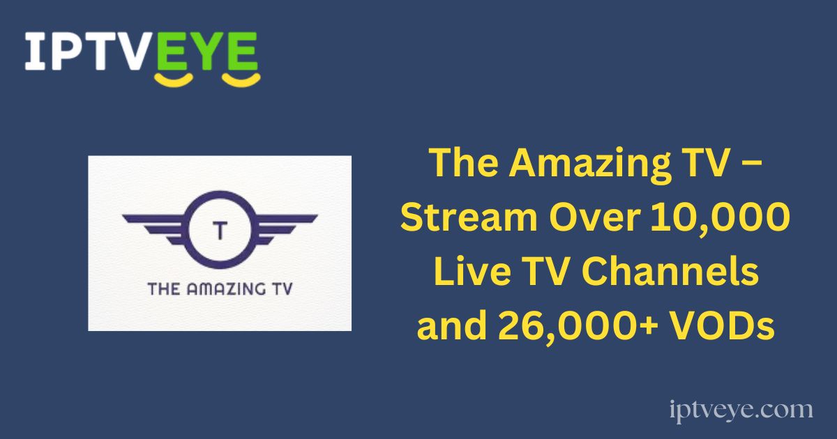 The Amazing TV – Stream Over 10,000 Live TV Channels and 26,000+ VODs