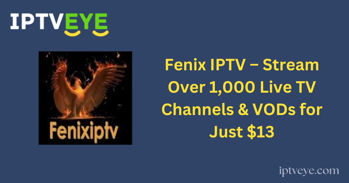 Fenix IPTV – Stream Over 1,000 Live TV Channels & VODs for Just $13