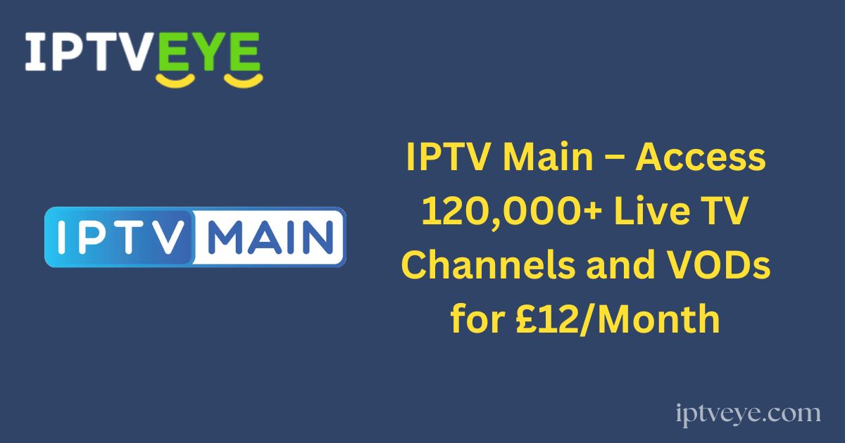 IPTV Main – Access 120,000+ Live TV Channels and VODs for £12/Month