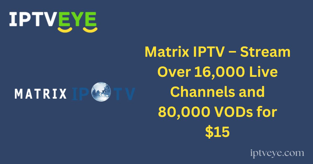 Matrix IPTV – Stream Over 16,000 Live Channels and 80,000 VODs for $15