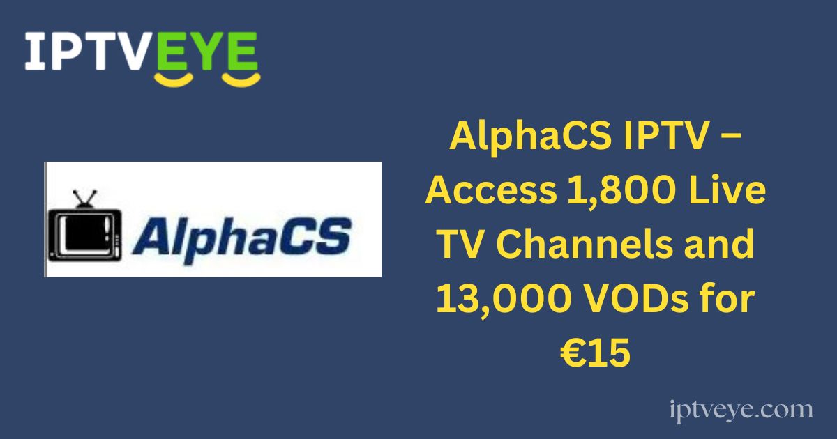 AlphaCS IPTV – Access 1,800 Live TV Channels and 13,000 VODs for €15