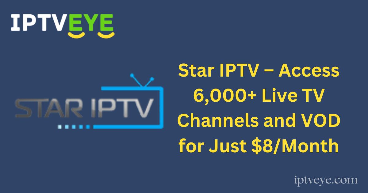 Star IPTV – Access 6,000+ Live TV Channels and VOD for Just $8/Month