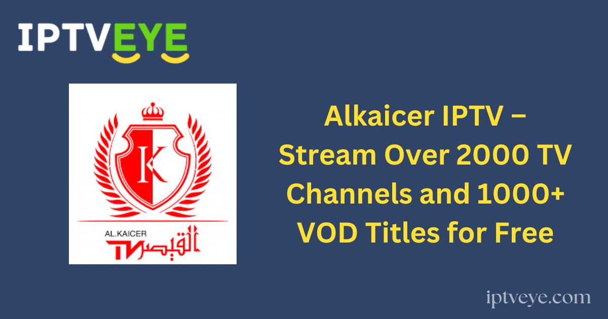 Alkaicer IPTV – Stream Over 2000 TV Channels and 1000+ VOD Titles for Free