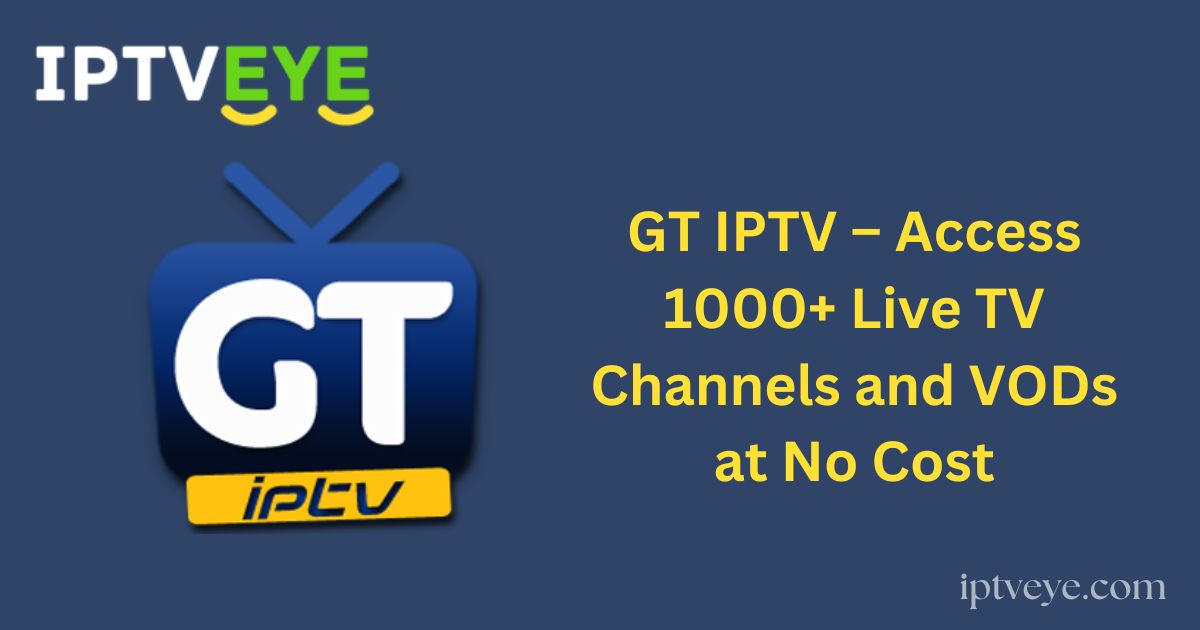 GT IPTV – Access 1000+ Live TV Channels and VODs at No Cost