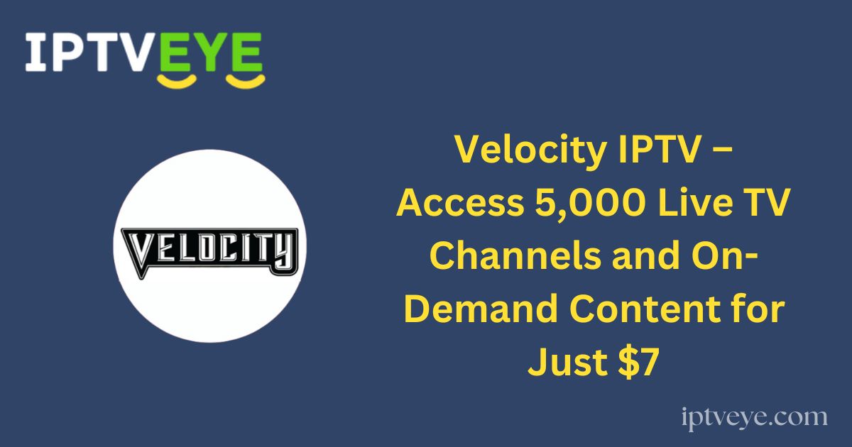 Velocity IPTV – Access 5,000 Live TV Channels and On-Demand Content for Just $7