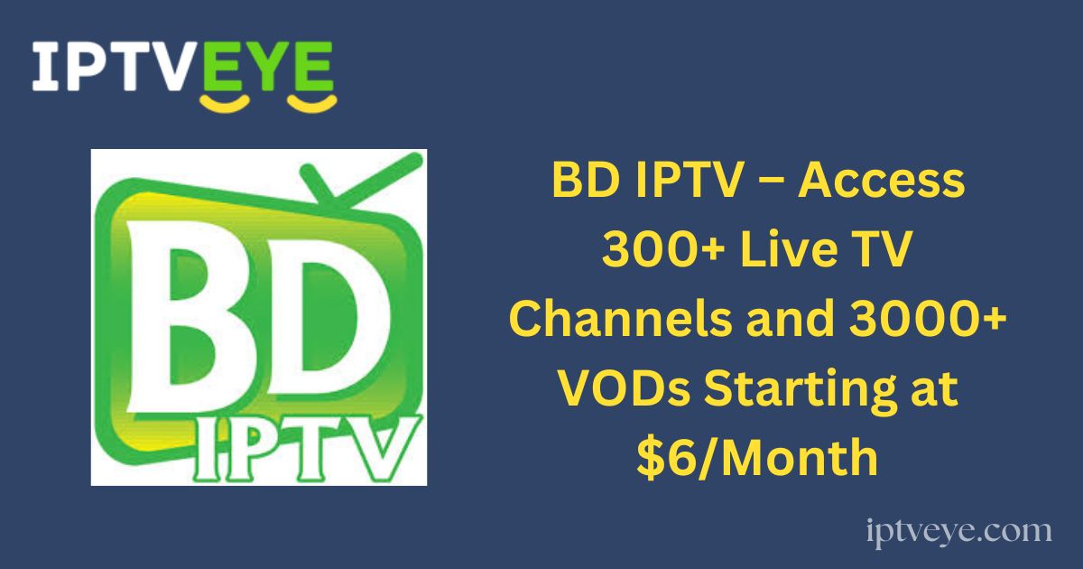 BD IPTV – Access 300+ Live TV Channels and 3000+ VODs Starting at $6/Month