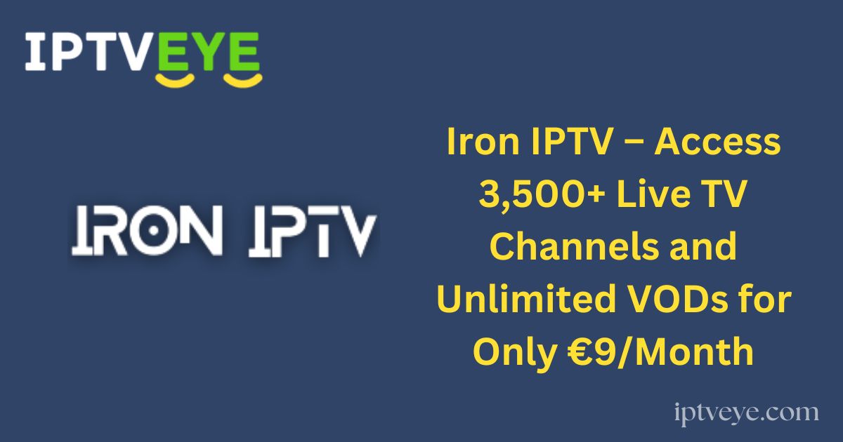 Iron IPTV – Access 3,500+ Live TV Channels and Unlimited VODs for Only €9/Month