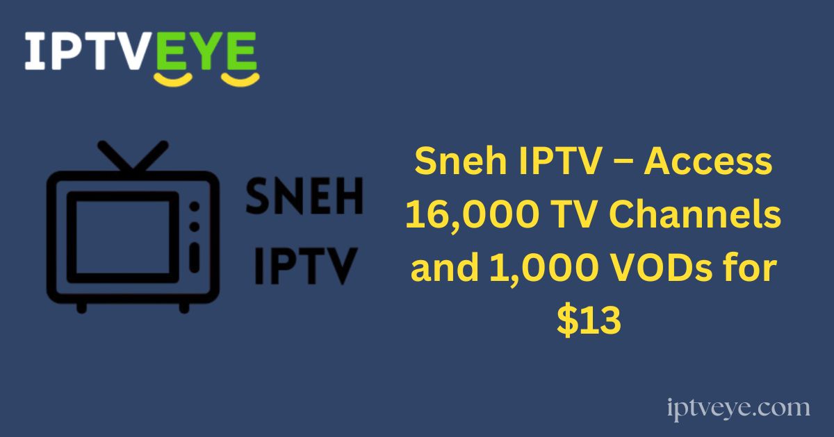 Sneh IPTV – Access 16,000 TV Channels and 1,000 VODs for $13