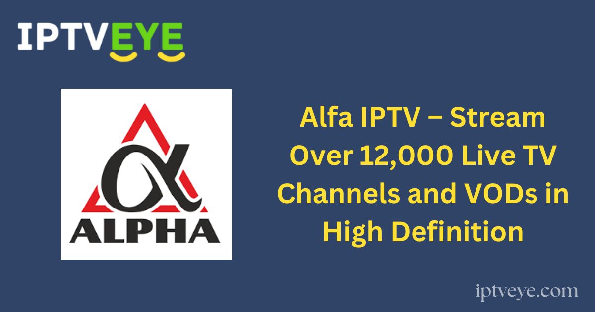 Alfa IPTV – Stream Over 12,000 Live TV Channels and VODs in High Definition