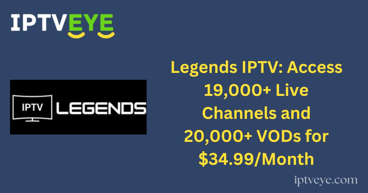 Legends IPTV: Access 19,000+ Live Channels and 20,000+ VODs for $34.99/Month