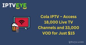 Cola IPTV – Access 18,000 Live TV Channels and 33,000 VOD for Just $15