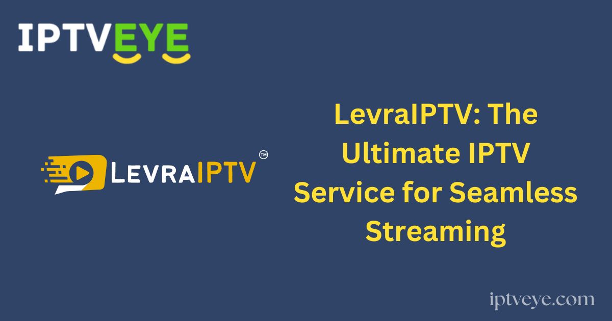 LevraIPTV: The Ultimate IPTV Service for Seamless Streaming