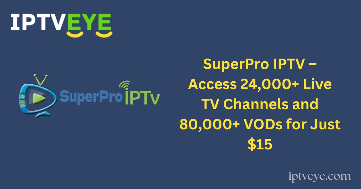 SuperPro IPTV – Access 24,000+ Live TV Channels and 80,000+ VODs for Just $15