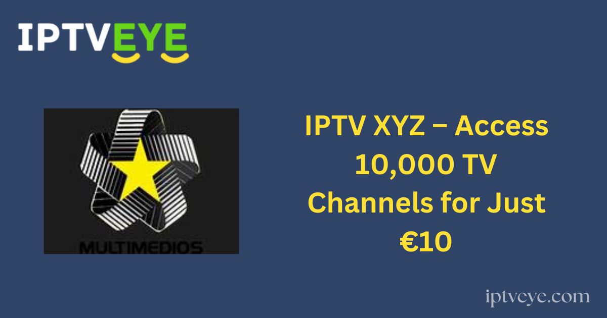 IPTV XYZ – Access 10,000 TV Channels for Just €10