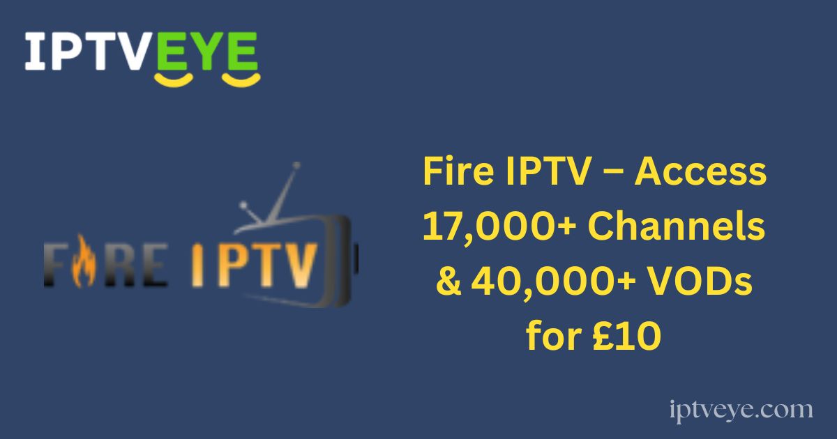 Fire IPTV – Access 17,000+ Channels & 40,000+ VODs for £10