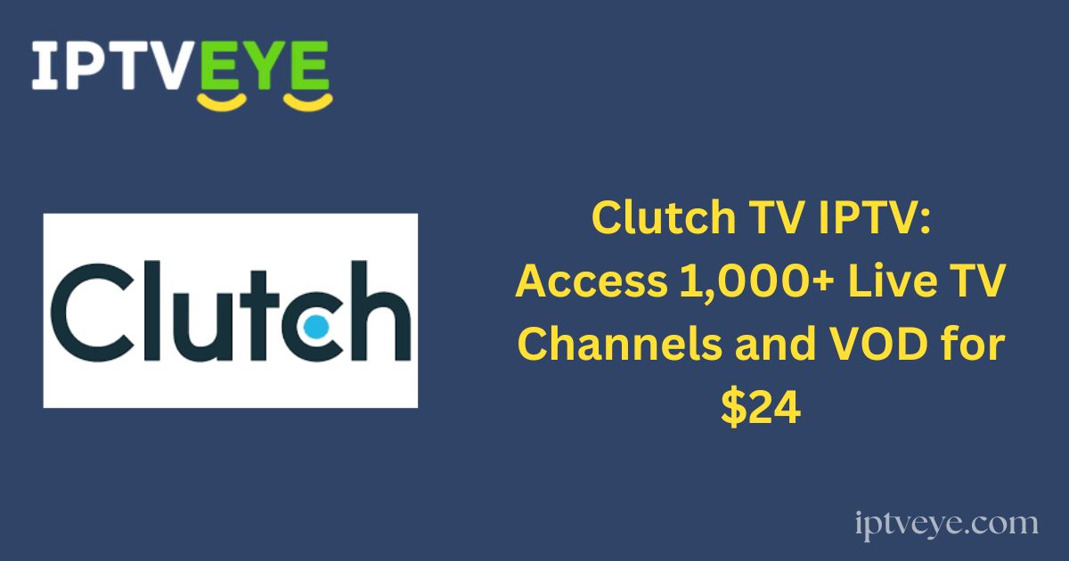 Clutch TV IPTV: Access 1,000+ Live TV Channels and VOD for $24